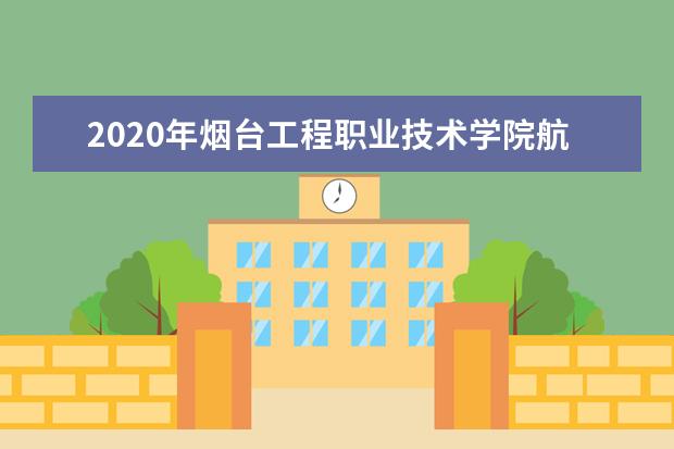 2020年烟台工程职业技术学院航空服务系专升本录取人数公布！