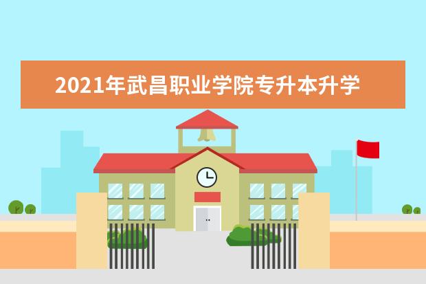 2021年武昌职业学院专升本升学率公布！