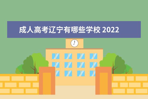 成人高考辽宁有哪些学校 2022年辽宁省成人高考没有能参加的省市
