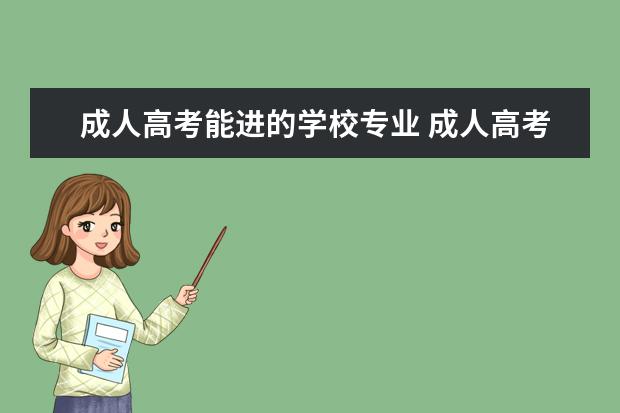 成人高考能进的学校专业 成人高考能报哪些大学哪些专业