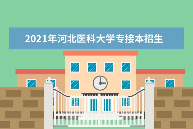 2021年河北医科大学专接本招生录取分数线汇总！