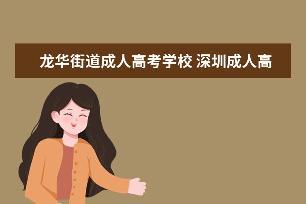 龙华街道成人高考学校 深圳成人高考函授在哪里?【成人高考如何?】 - 百度...