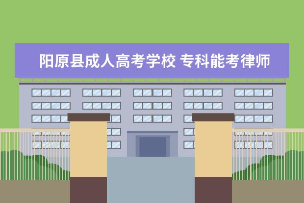 阳原县成人高考学校 专科能考律师吗?