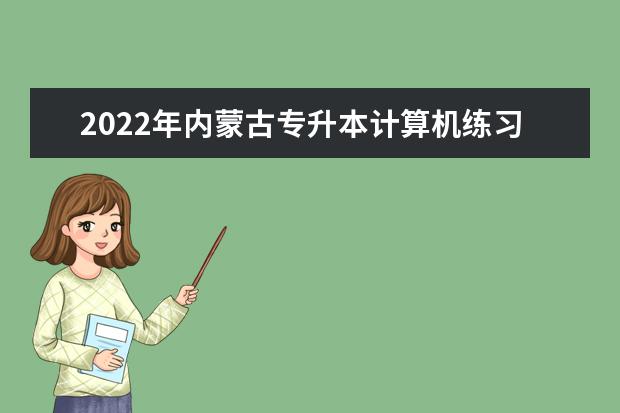 2022年内蒙古专升本计算机练习试题及答案