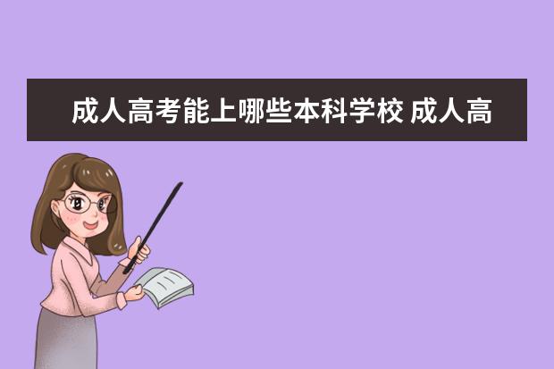 成人高考能上哪些本科学校 成人高考可以报考哪些院校?