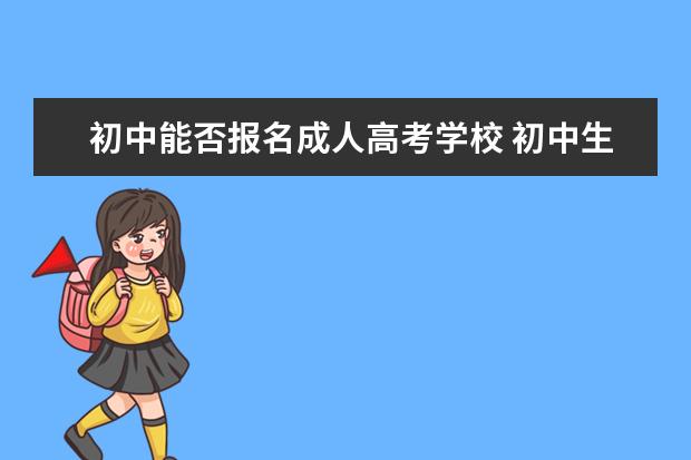 初中能否报名成人高考学校 初中生可以参加成人高考吗