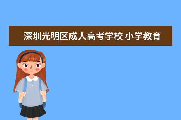 深圳光明区成人高考学校 小学教育专业就业前景如何?