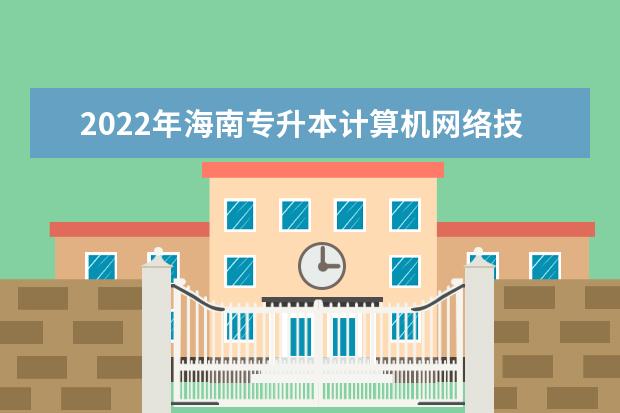 2022年海南专升本计算机网络技术专业可以报考本科院校及专业汇总一览表