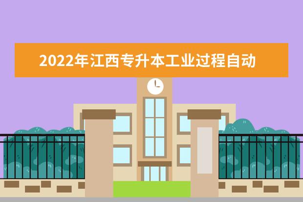 2022年江西专升本工业过程自动化技术报考本科院校及专业对照表一览