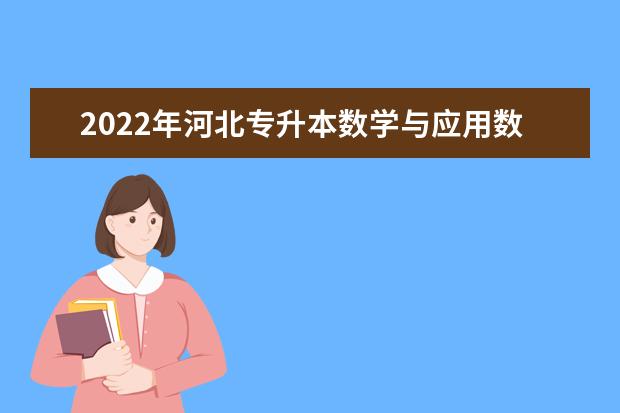 2022年河北专升本数学与应用数学/信息与计算科学专业考试说明（考试大纲）