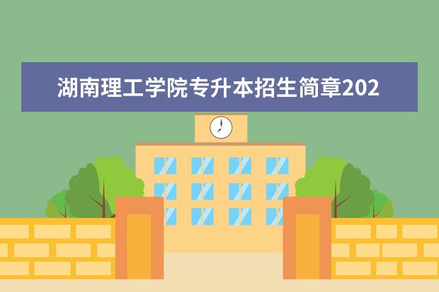 湖南理工学院专升本招生简章2021