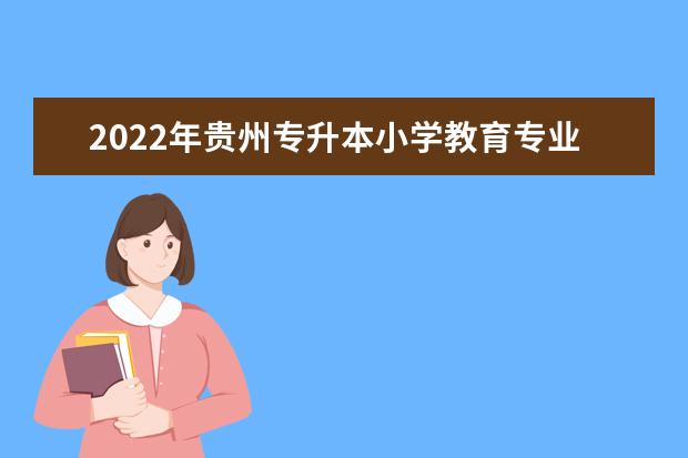 2022年贵州专升本小学教育专业对照表