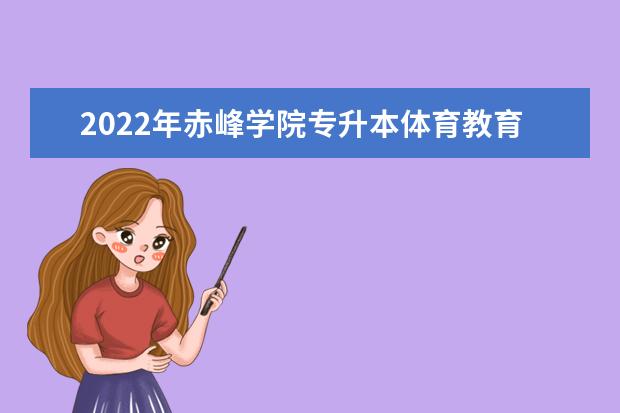 2022年赤峰学院专升本体育教育专业考试大纲是什么？