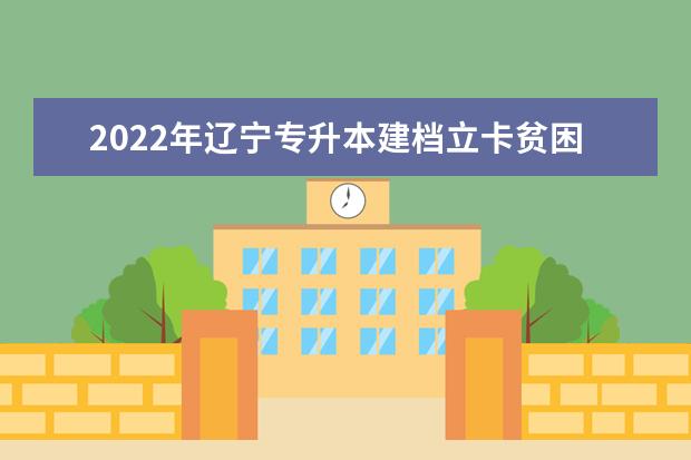 2022年辽宁专升本建档立卡贫困家庭毕业生报名流程介绍