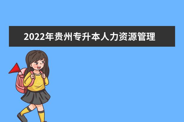 2022年贵州专升本人力资源管理专业对照表（内含分数线、考试科目、招生计划等）