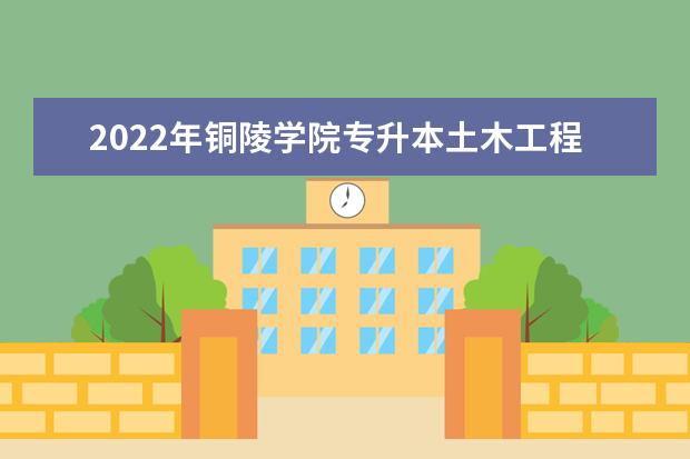 2022年铜陵学院专升本土木工程专业考试大纲是什么？