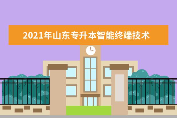 2021年山东专升本智能终端技术与应用可以报考哪些本科院校与本科专业？