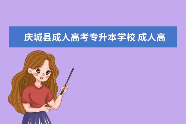 庆城县成人高考专升本学校 成人高考专升本都可以报哪些院校