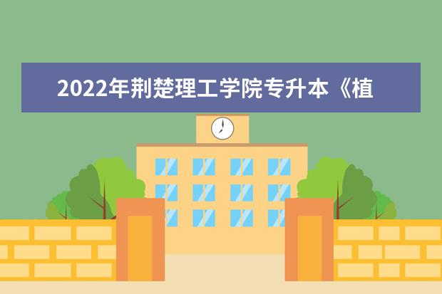 2022年荆楚理工学院专升本《植物生理学》考试大纲