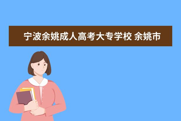 宁波余姚成人高考大专学校 余姚市有没有参加成人高考的地方???