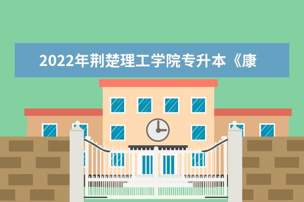 2022年荆楚理工学院专升本《康复评定学》考试大纲