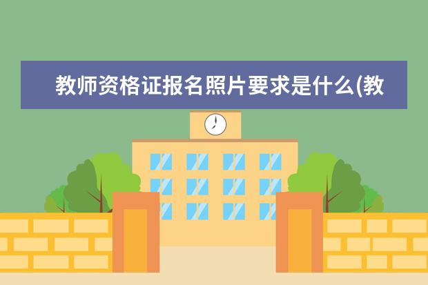 教师资格证报名照片要求是什么(教师资格证报名方法)