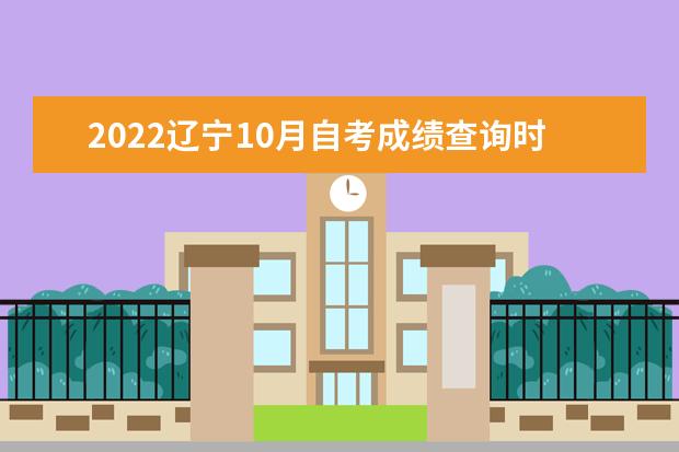 2022辽宁10月自考成绩查询时间是哪一天