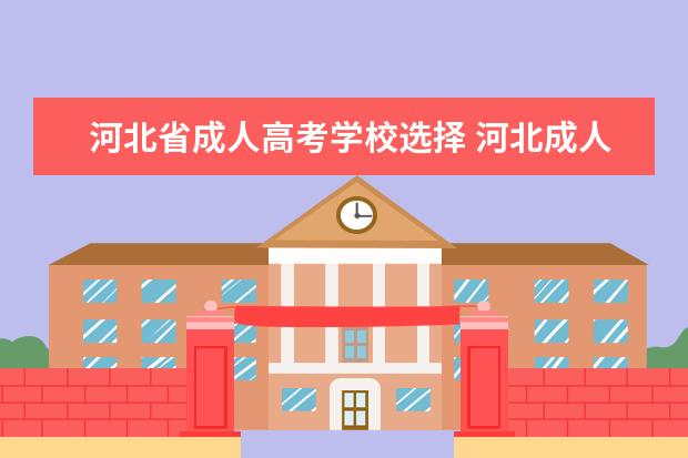 河北省成人高考学校选择 河北成人高考是在哪现场确认就在哪考试吗?