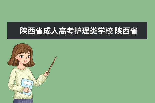 陕西省成人高考护理类学校 陕西省成人高考报名方式是怎样的?