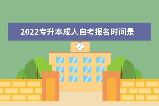 2022专升本成人自考报名时间是什么时候