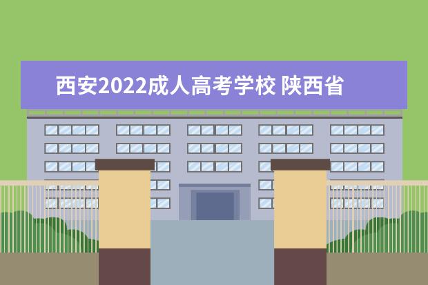 西安2022成人高考学校 陕西省2022年成人高考考试时间