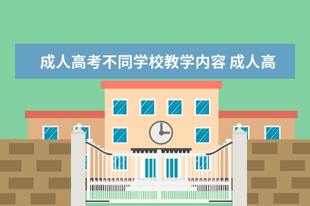 成人高考不同学校教学内容 成人高考是不是可以考任何学校