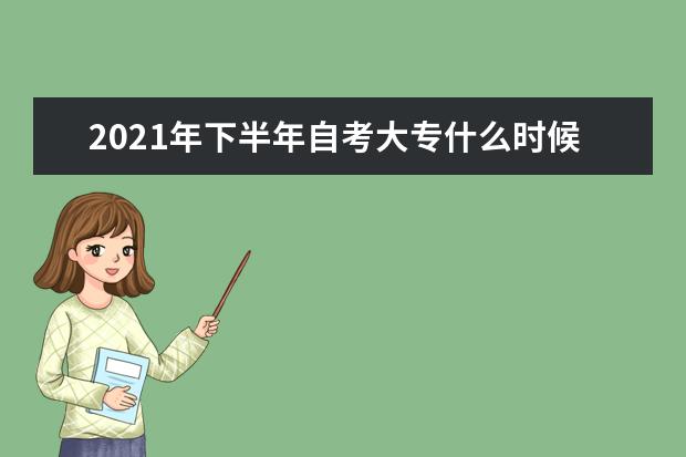 2021年下半年自考大专什么时候开始考试