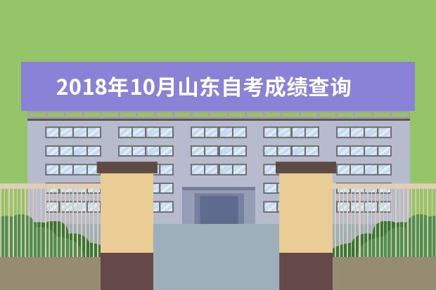 2018年10月山东自考成绩查询时间及入口 查询方式是啥