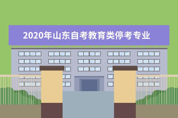 2020年山东自考教育类停考专业课程对顶表