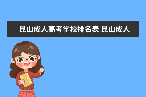 昆山成人高考学校排名表 昆山成人高考报名时间什么时候,成人高考大专有哪些...