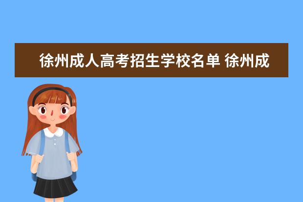 徐州成人高考招生学校名单 徐州成人高考报名时间2022年