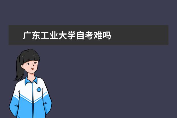 广东工业大学自考难吗