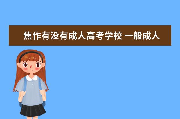 焦作有没有成人高考学校 一般成人高考都有哪些专业