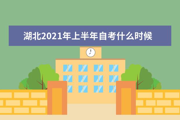 湖北2021年上半年自考什么时候考