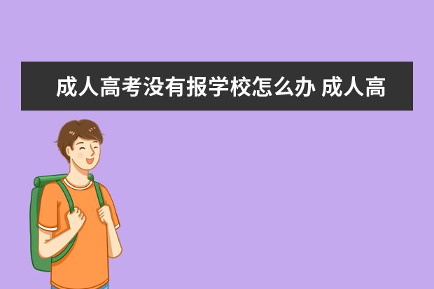 成人高考没有报学校怎么办 成人高考考上后,没去上怎么办?