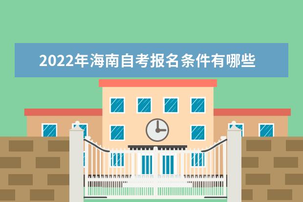 2022年海南自考报名条件有哪些（海南自考的优势有哪些）