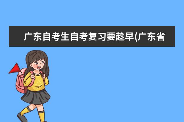 广东自考生自考复习要趁早(广东省自学考试报考必读)