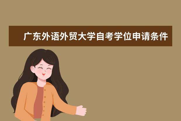 广东外语外贸大学自考学位申请条件