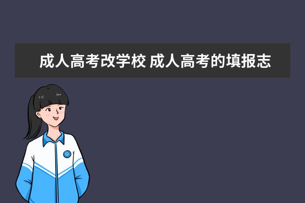 成人高考改学校 成人高考的填报志愿已经结束了,我还能在考完试出分...