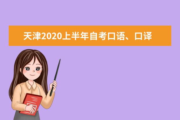 天津2020上半年自考口语、口译实践课程考试时间：7月20日