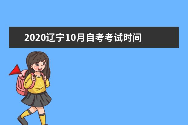 2020辽宁10月自考考试时间 自考报名入口