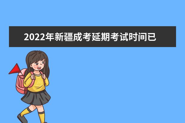 2022年新疆成考延期考试时间已确定：3月4日至5日