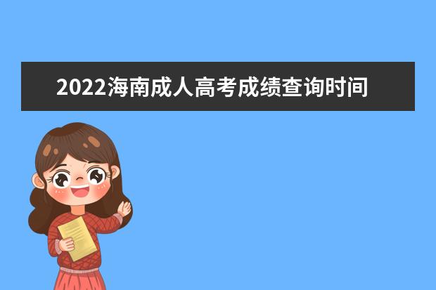 2022海南成人高考成绩查询时间是几月几日