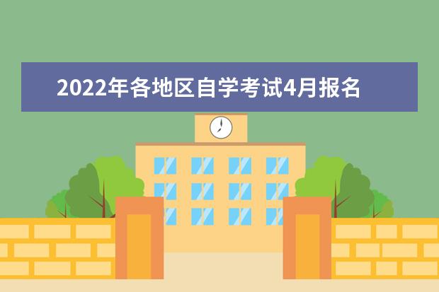 2022年各地区自学考试4月报名时间及入口汇总 自学考试的文凭国家承认吗